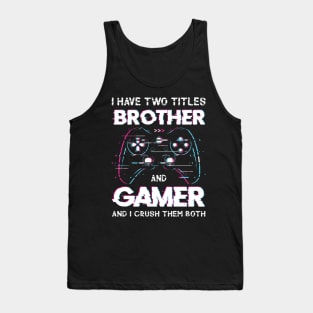 I have two titles brother and gamer and I crush them both Tank Top